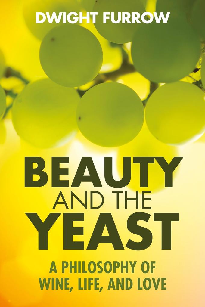 Beauty and the Yeast: A Philosophy of Wine Life and Love