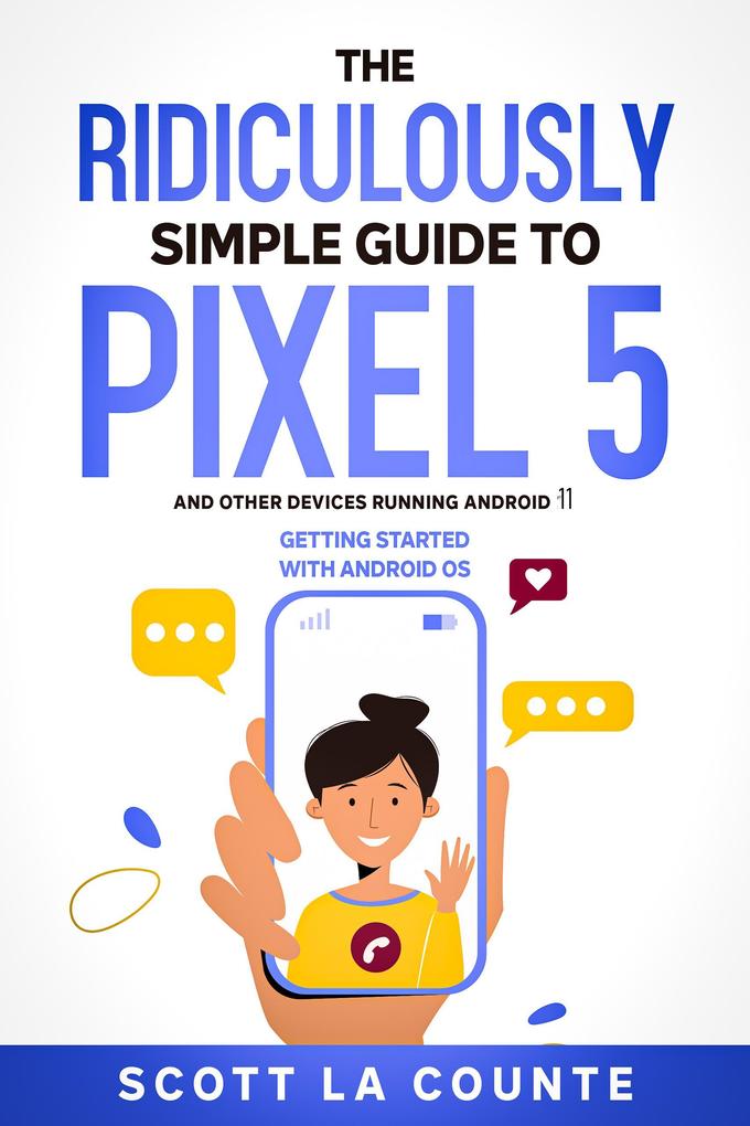 The Ridiculously Simple Guide to Pixel 5 (and Other Devices Running Android 11): Getting Started With Android OS