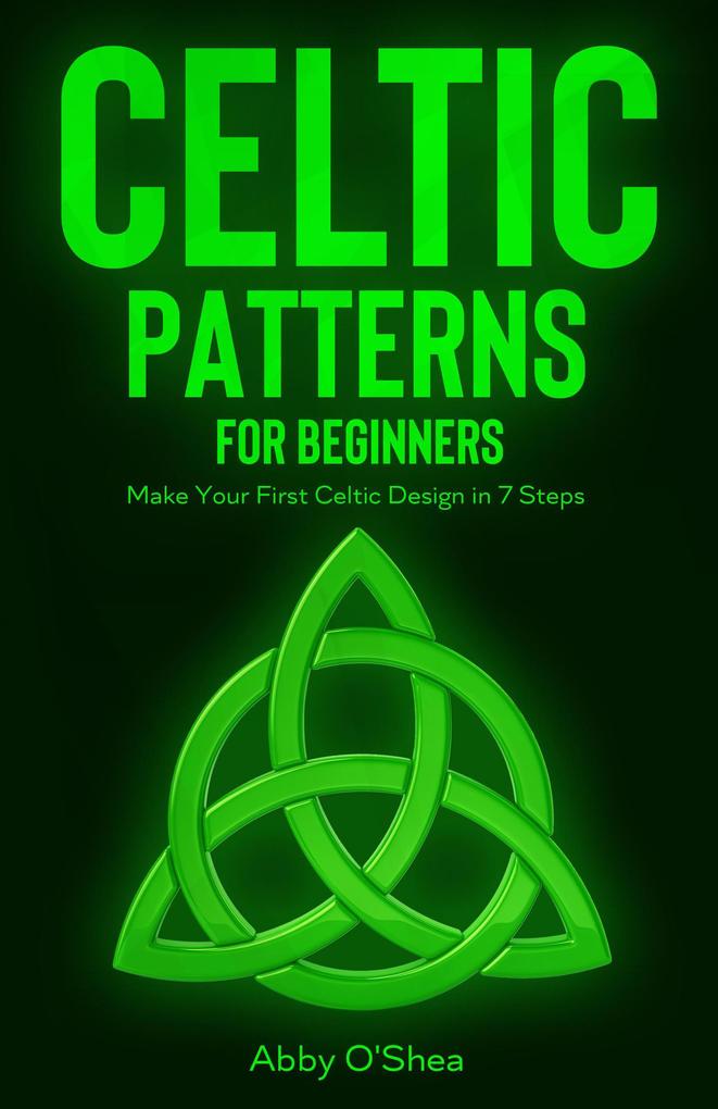 Celtic Patterns for Beginners: Make Your First Celtic  in 7 Steps