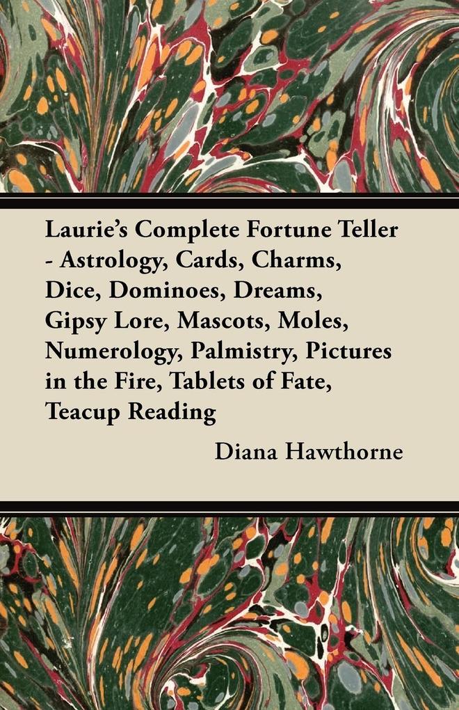 Laurie‘s Complete Fortune Teller - Astrology Cards Charms Dice Dominoes Dreams Gipsy Lore Mascots Moles Numerology Palmistry Pictures in the Fire Tablets of Fate Teacup Reading