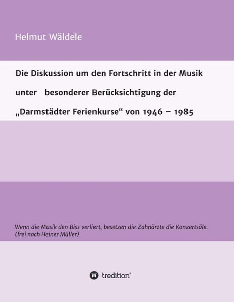 Die Diskussion um den Fortschritt in der Musik unter besonderer Berücksichtigung der Darmstädter Ferienkurse von 1946 1985
