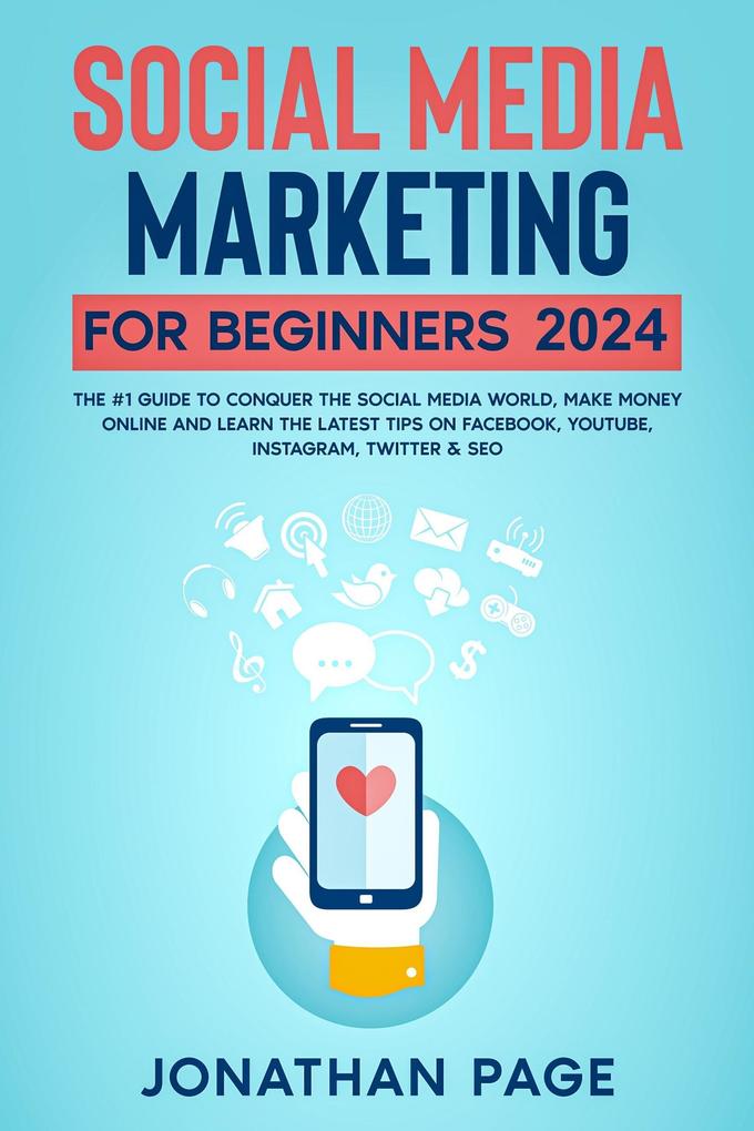 Social Media Marketing for Beginners 2024 The #1 Guide To Conquer The Social Media World Make Money Online and Learn The Latest Tips On Facebook Youtube Instagram Twitter & SEO