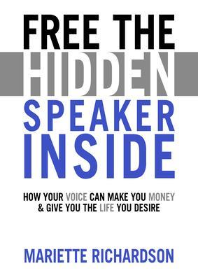 Free The Hidden Speaker Inside - How Your Voice Can Make You Money and Give You the Life You Desire