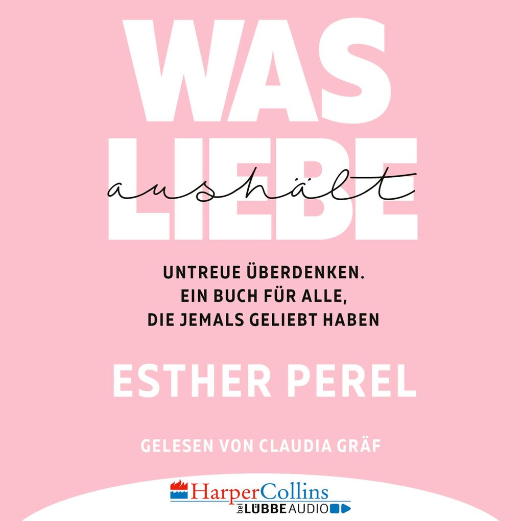 Was Liebe aushält - Untreue überdenken. Ein Buch für alle die jemals geliebt haben