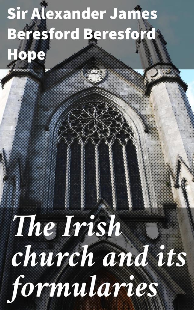 The Irish church and its formularies