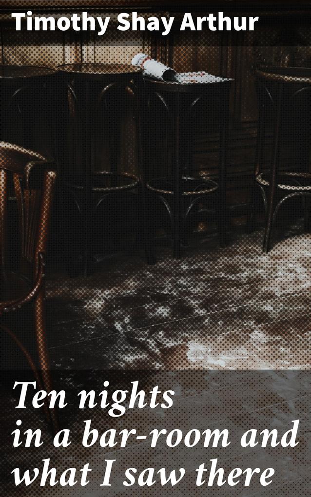 Ten nights in a bar-room and what I saw there