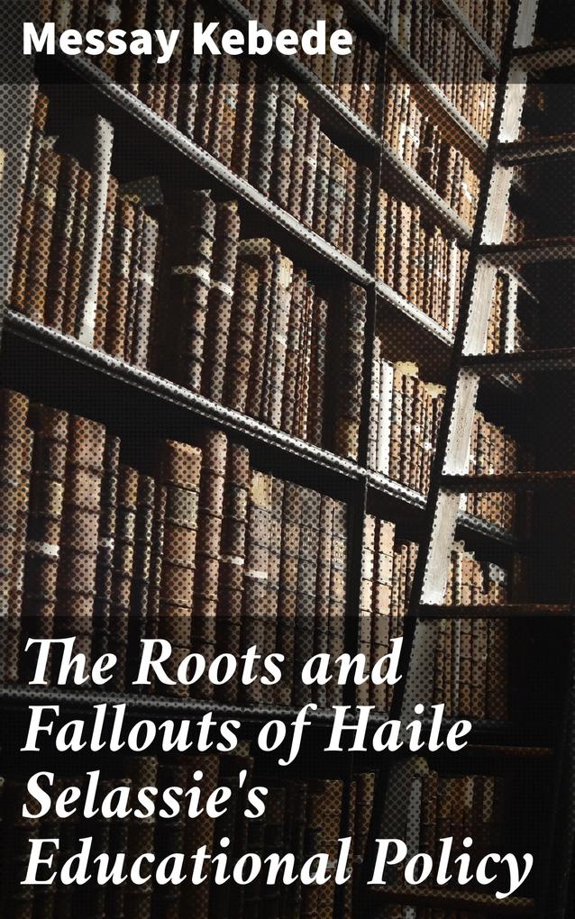 The Roots and Fallouts of Haile Selassie‘s Educational Policy