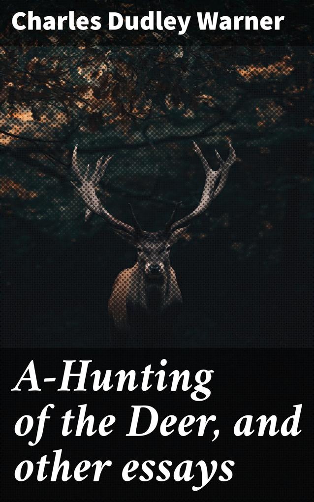 A-Hunting of the Deer and other essays