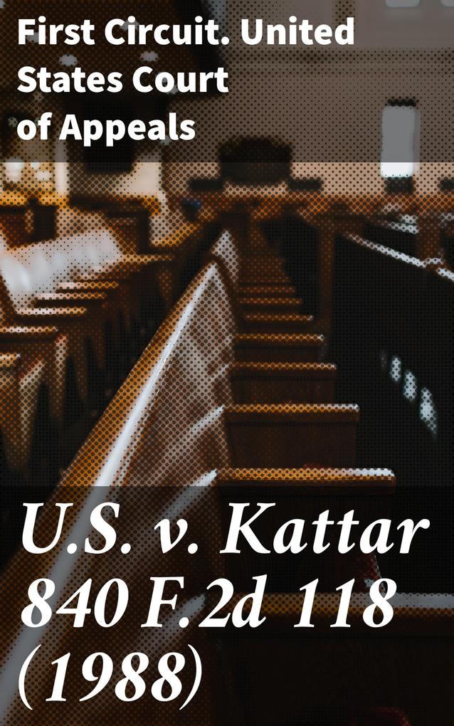 U.S. v. Kattar 840 F.2d 118 (1988)