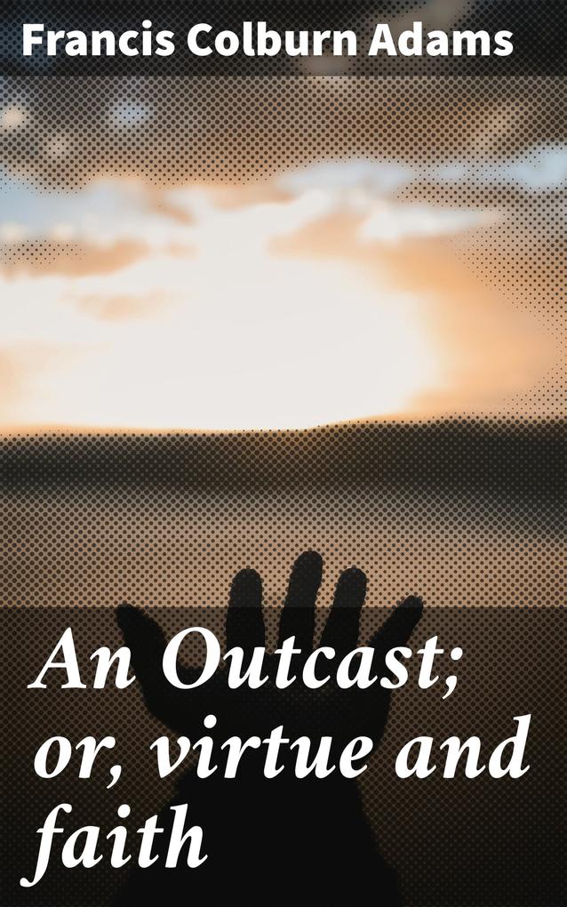 An Outcast; or virtue and faith