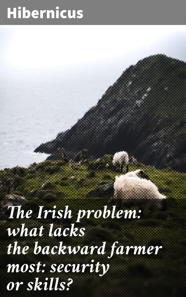 The Irish problem: what lacks the backward farmer most: security or skills?