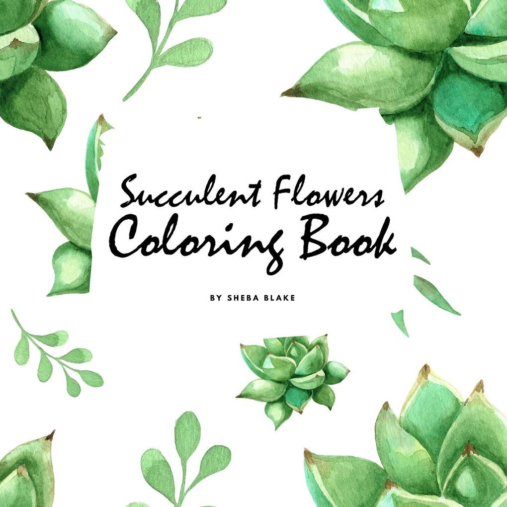 Succulent Flowers Coloring Book for Young Adults and Teens (8.5x8.5 Coloring Book / Activity Book)