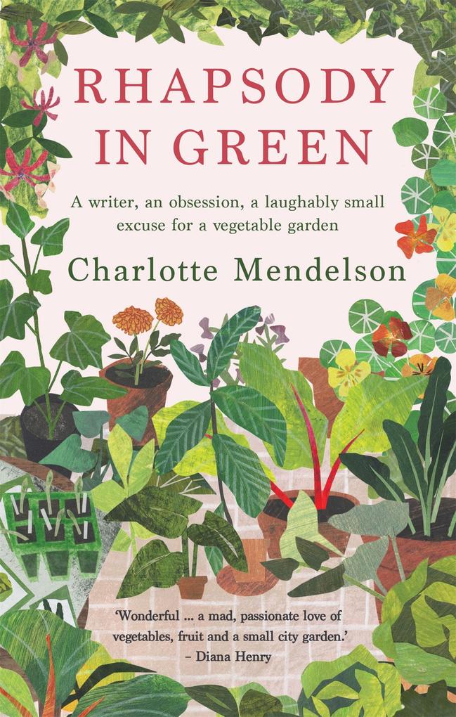Rhapsody in Green: A Writer an Obsession a Laughably Small Excuse for a Vegetable Garden