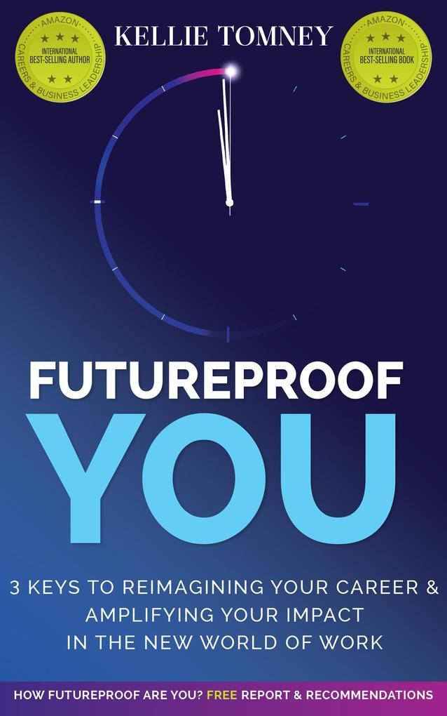 Futureproof You: 3 Keys to Reimagining Your Career and Amplifying Your Impact In the New World of Work
