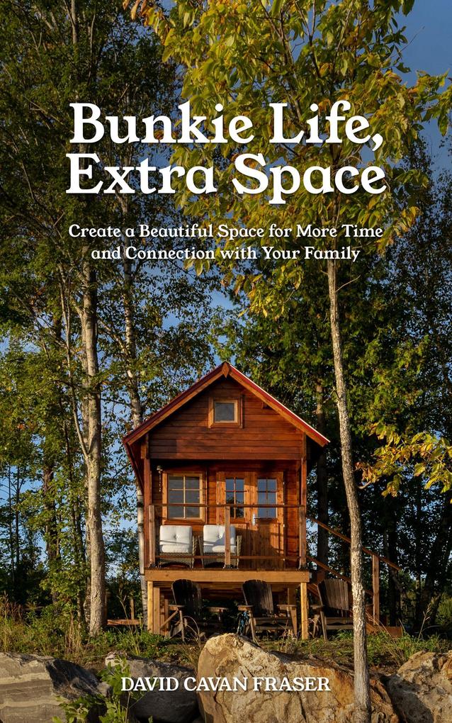 Bunkie Life Extra Space: Create a Beautiful Space for More Time and Connection with Your Family