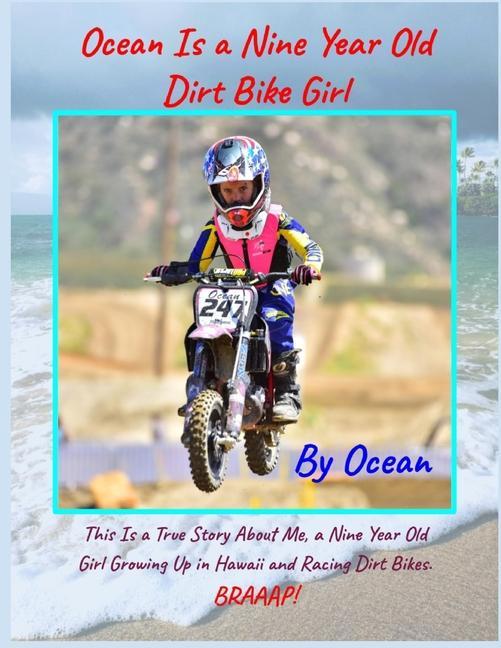 Ocean Is a Nine Year Old Dirt Bike Girl By Ocean: This Is a True Story About Me a Nine Year Old Girl Growing Up In Hawaii and Racing Dirt Bikes.