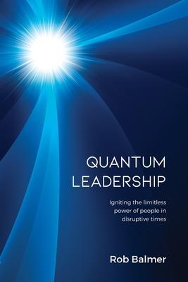 Quantum Leadership: Igniting the limitless power of people in disruptive times