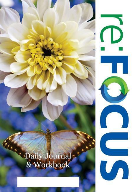 re: FOCUS Workbook: A companion workbook and daily journal for participants of re: FOCUS
