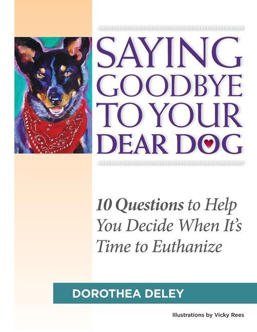 Saying Goodbye to Your Dear Dog: 10 Questions to Help You Decide When It‘s Time to Euthanize