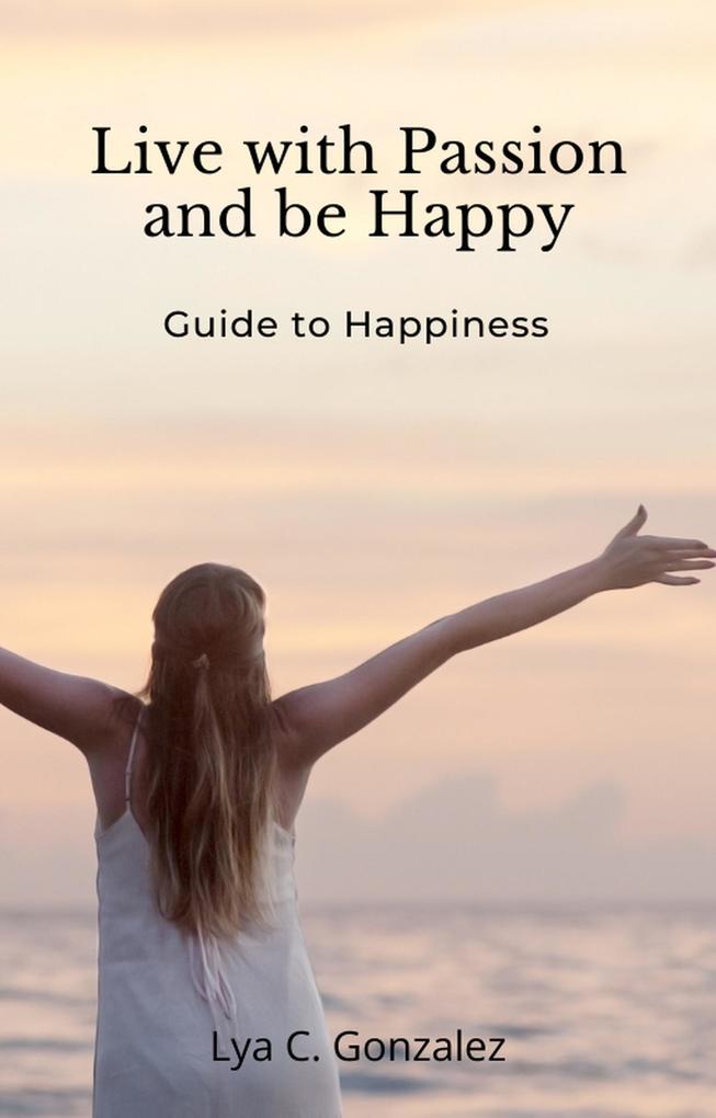 Live With Passion and be Happy Guide to Happiness
