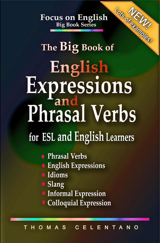 The Big Book of English Expressions and Phrasal Verbs for ESL and English Learners; Phrasal Verbs English Expressions Idioms Slang Informal and Colloquial Expression (Focus on English Big Book Series)