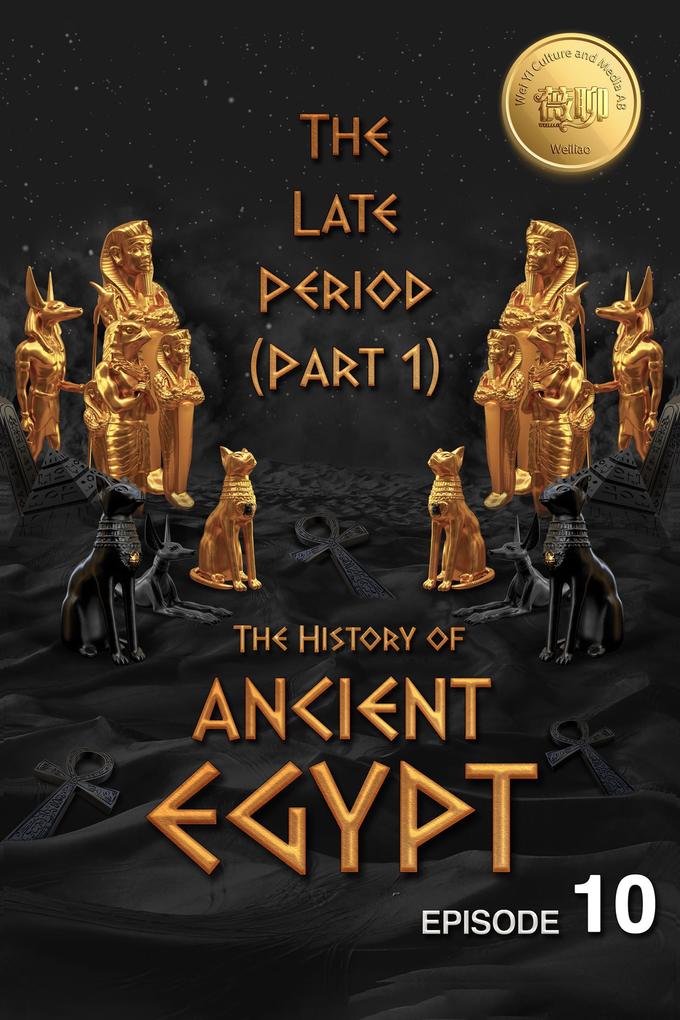 The History of Ancient Egypt: The Late Period (Part 1): Weiliao Series (Ancient Egypt Series #10)