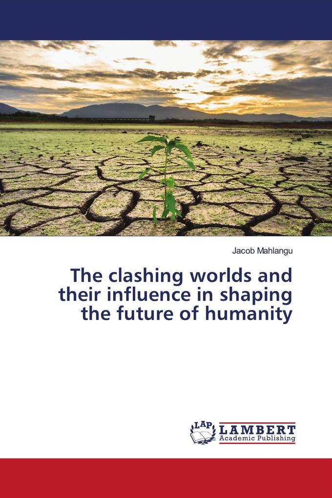 The clashing worlds and their influence in shaping the future of humanity