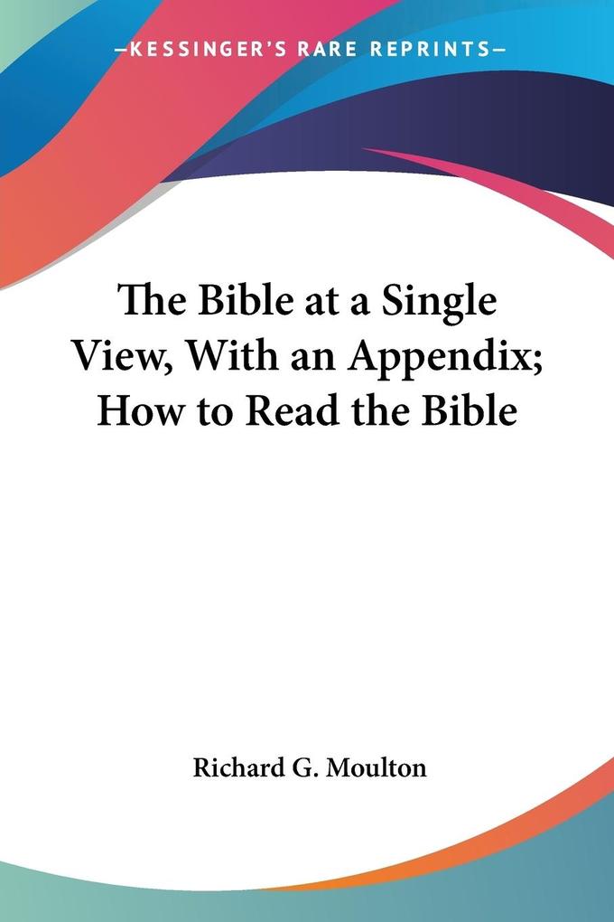 The Bible at a Single View With an Appendix; How to Read the Bible