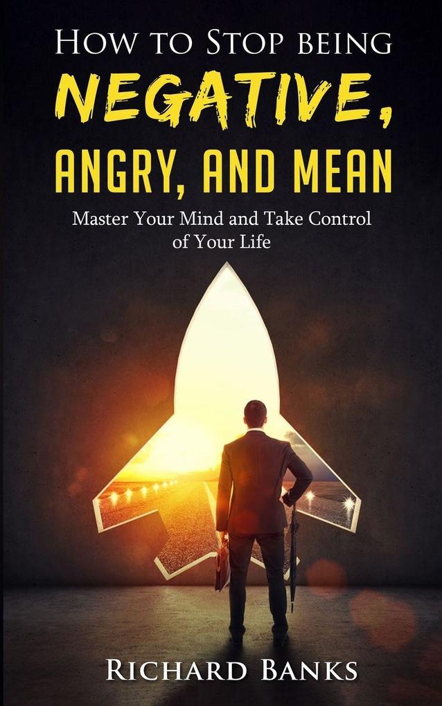 How to Stop Being Negative Angry and Mean