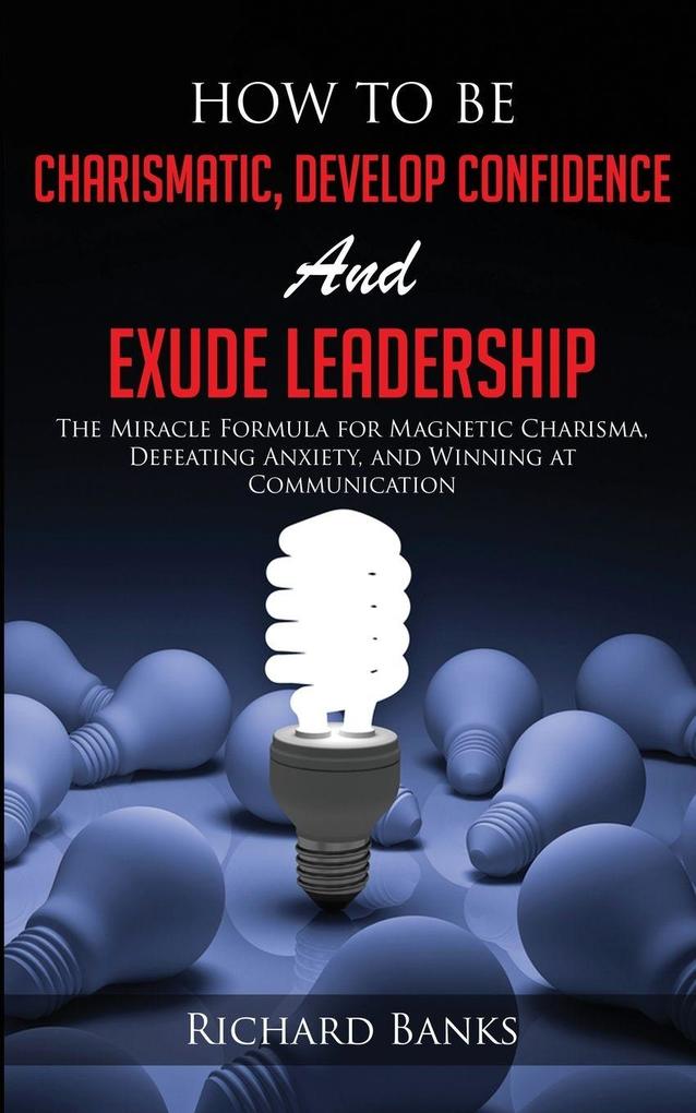 How to be Charismatic Develop Confidence and Exude Leadership