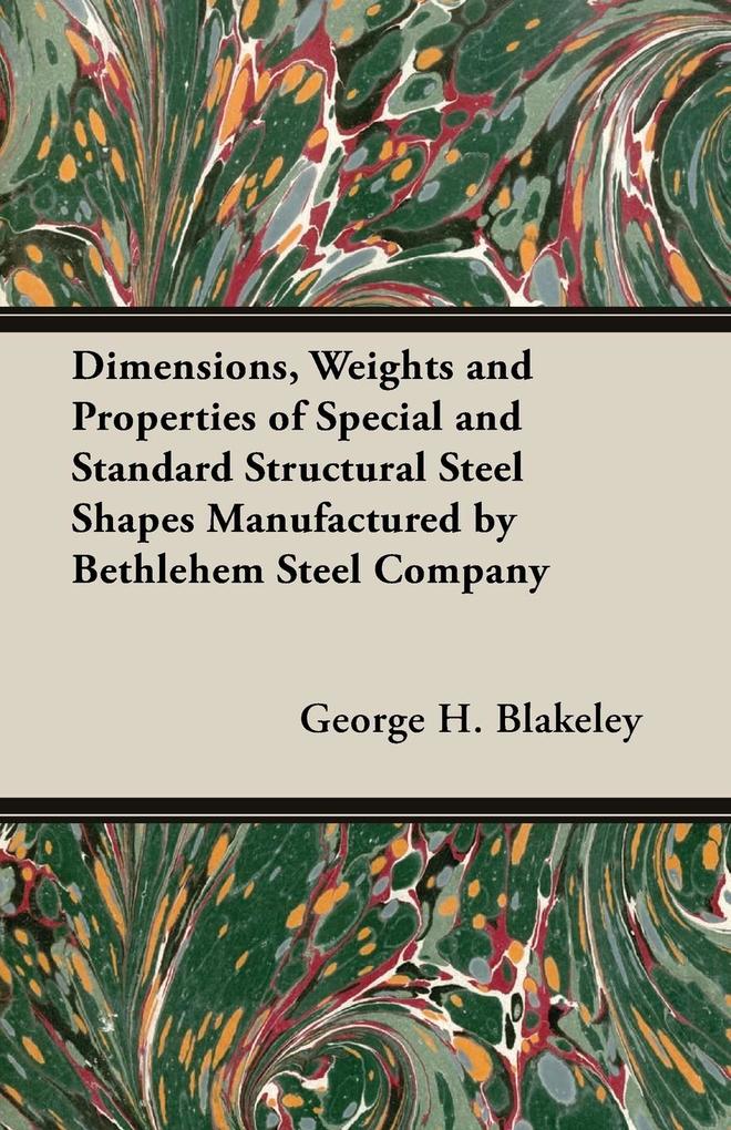 Dimensions Weights and Properties of Special and Standard Structural Steel Shapes Manufactured by Bethlehem Steel Company