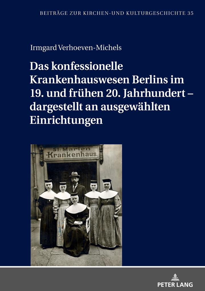 Das konfessionelle Krankenhauswesen Berlins im 19. und frühen 20. Jahrhundert dargestellt an ausgewählten Einrichtungen