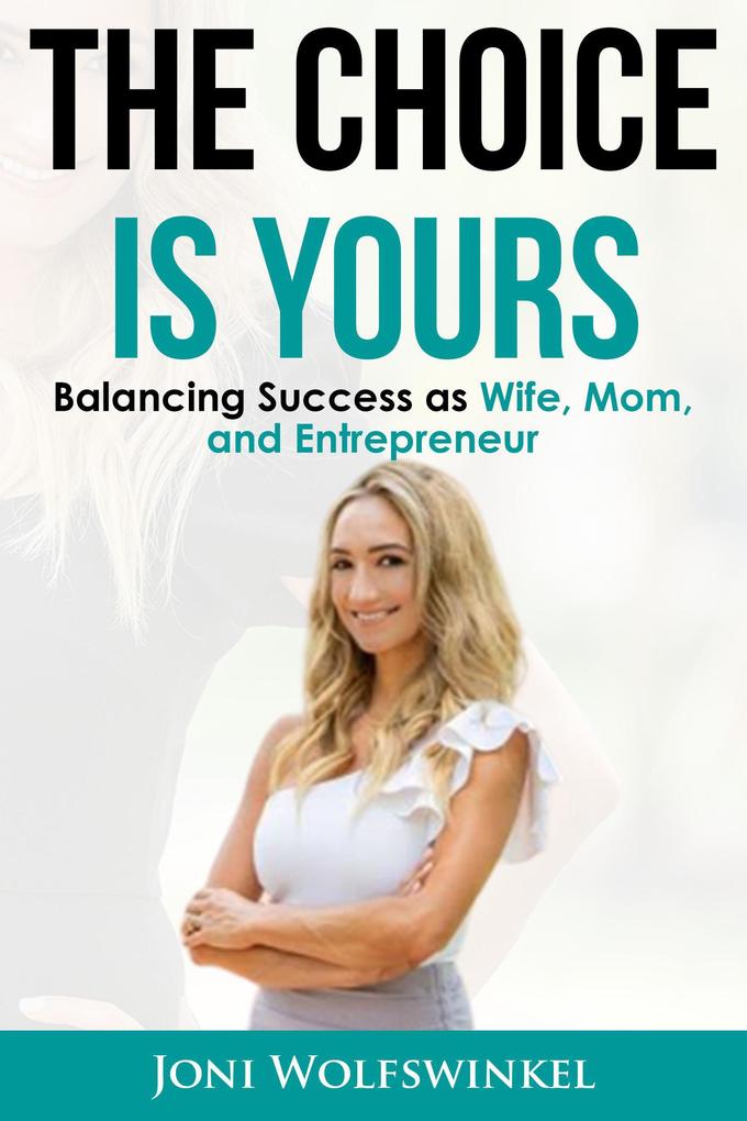 The Choice Is Yours: Balancing Success As Wife Mom and Entrepreneur