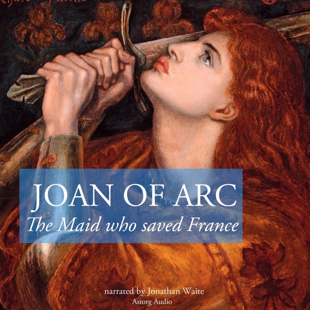 The story of Joan of Arc the Maid who saved France