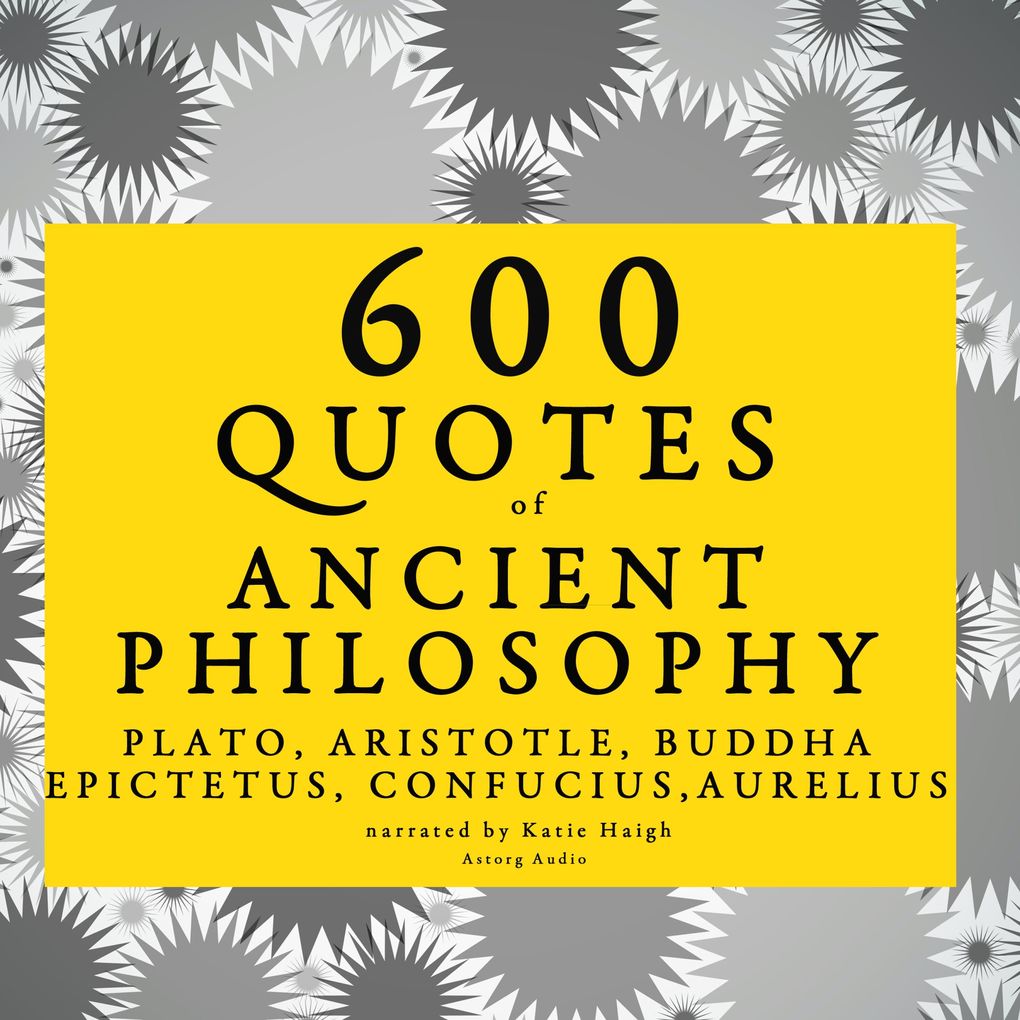600 quotes of Ancient Philosophy: Confucius Epictetus Marcus Aurelius Plato Socrates Aristotle