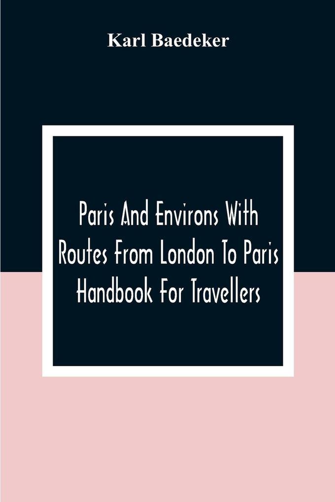 Paris And Environs With Routes From London To Paris; Handbook For Travellers