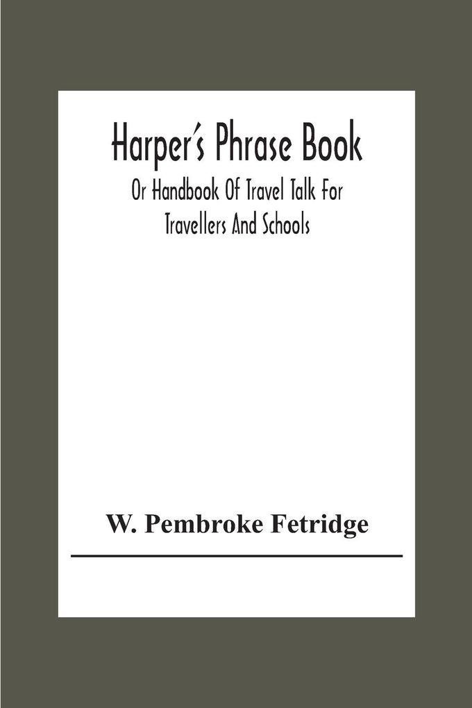 Harper‘S Phrase Book; Or Handbook Of Travel Talk For Travellers And Schools. Being A Guide To Conversations In English French German And Italian On A New And Improved Method