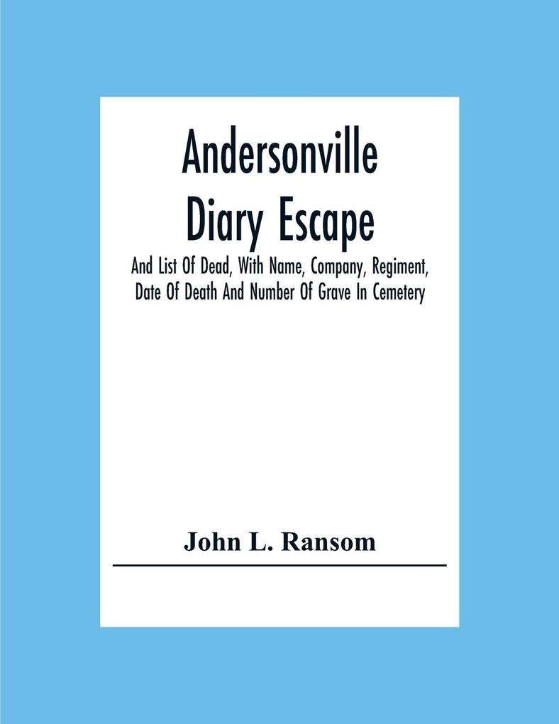 Andersonville Diary Escape And List Of Dead With Name Company Regiment Date Of Death And Number Of Grave In Cemetery