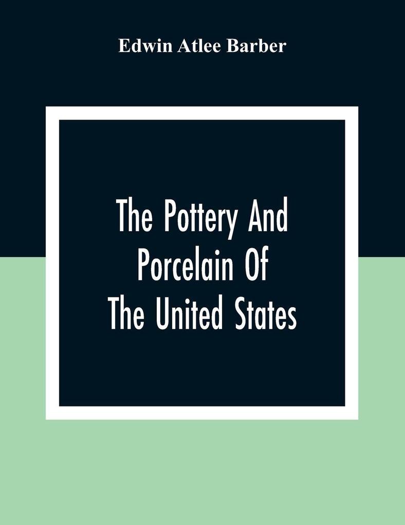 The Pottery And Porcelain Of The United States; An Historical Review Of American Ceramic Art From The Earliest Times To The Present Day