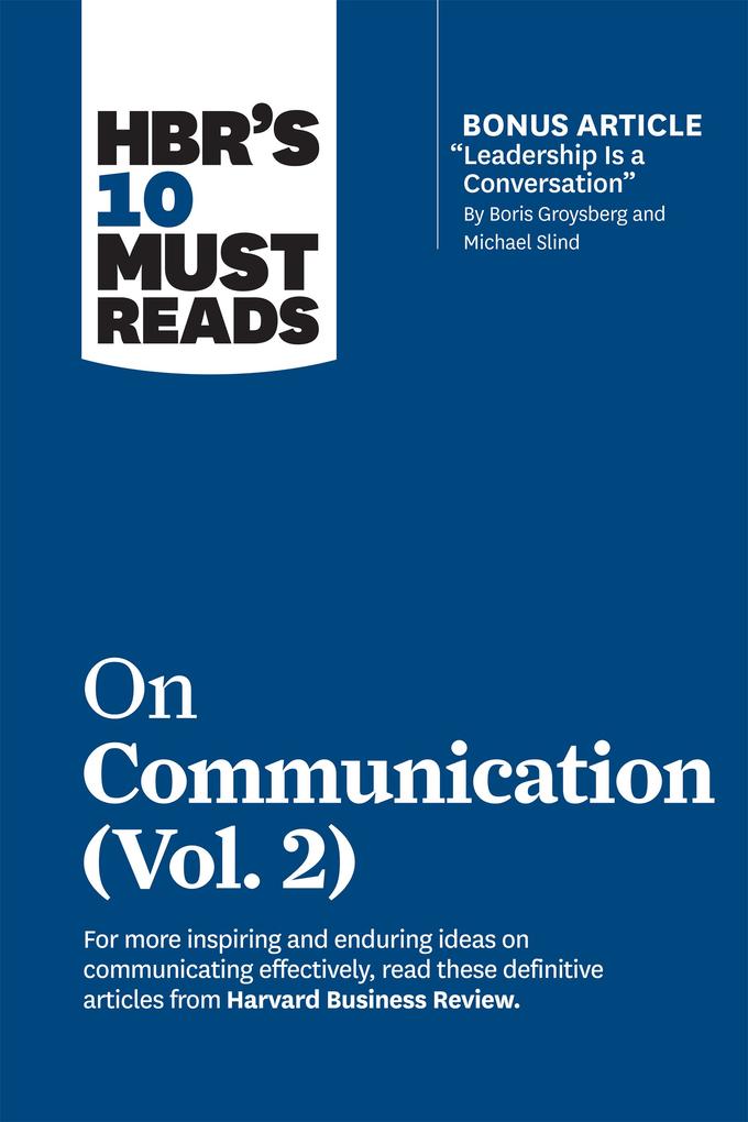 HBR‘s 10 Must Reads on Communication Vol. 2 (with bonus article Leadership Is a Conversation by Boris Groysberg and Michael Slind)