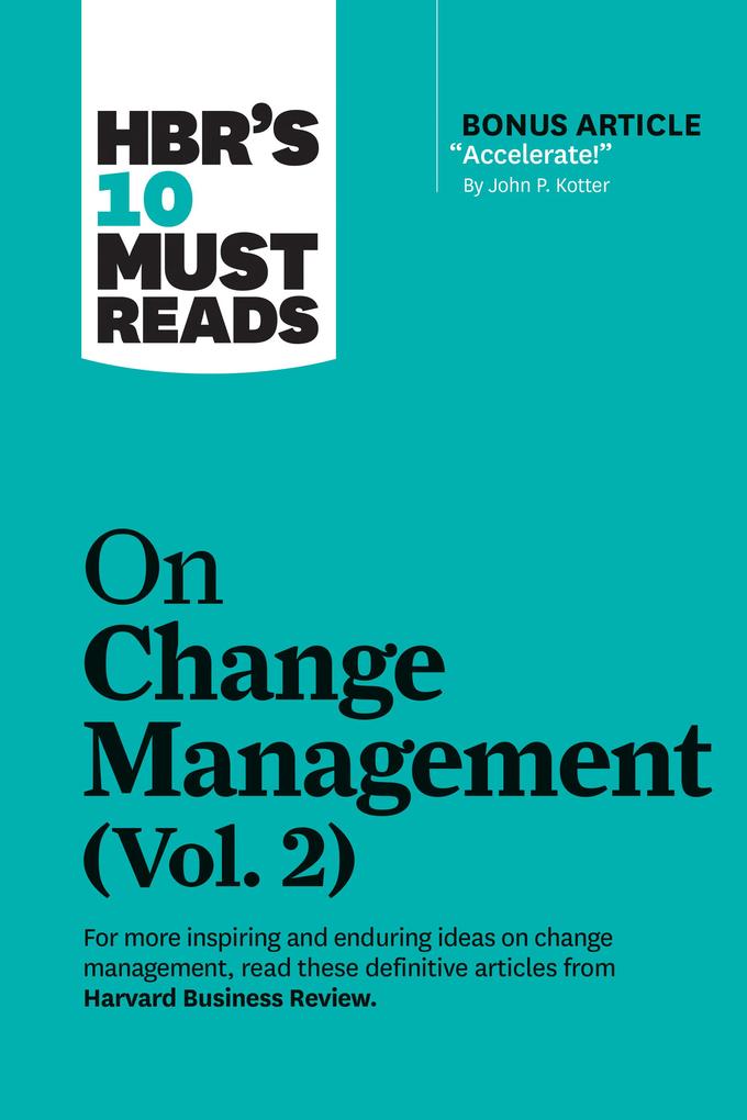 HBR‘s 10 Must Reads on Change Management Vol. 2 (with bonus article Accelerate! by John P. Kotter)