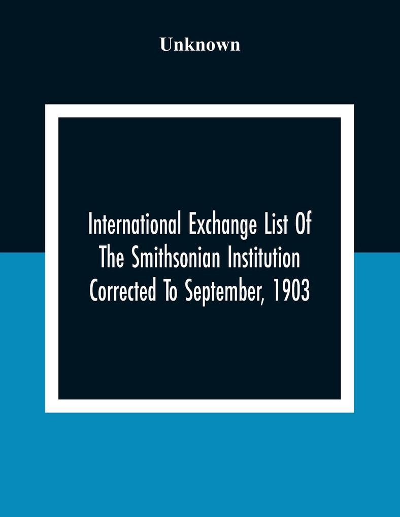 International Exchange List Of The Smithsonian Institution Corrected To September 1903