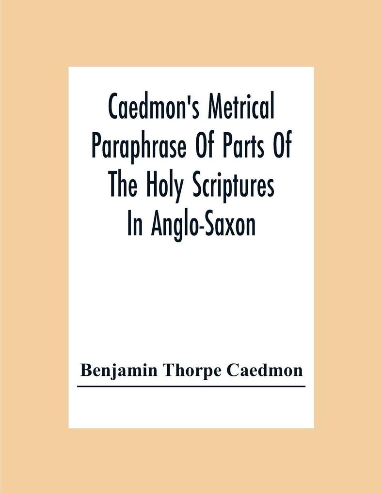 Caedmon'S Metrical Paraphrase Of Parts Of The Holy Scriptures In Anglo-Saxon