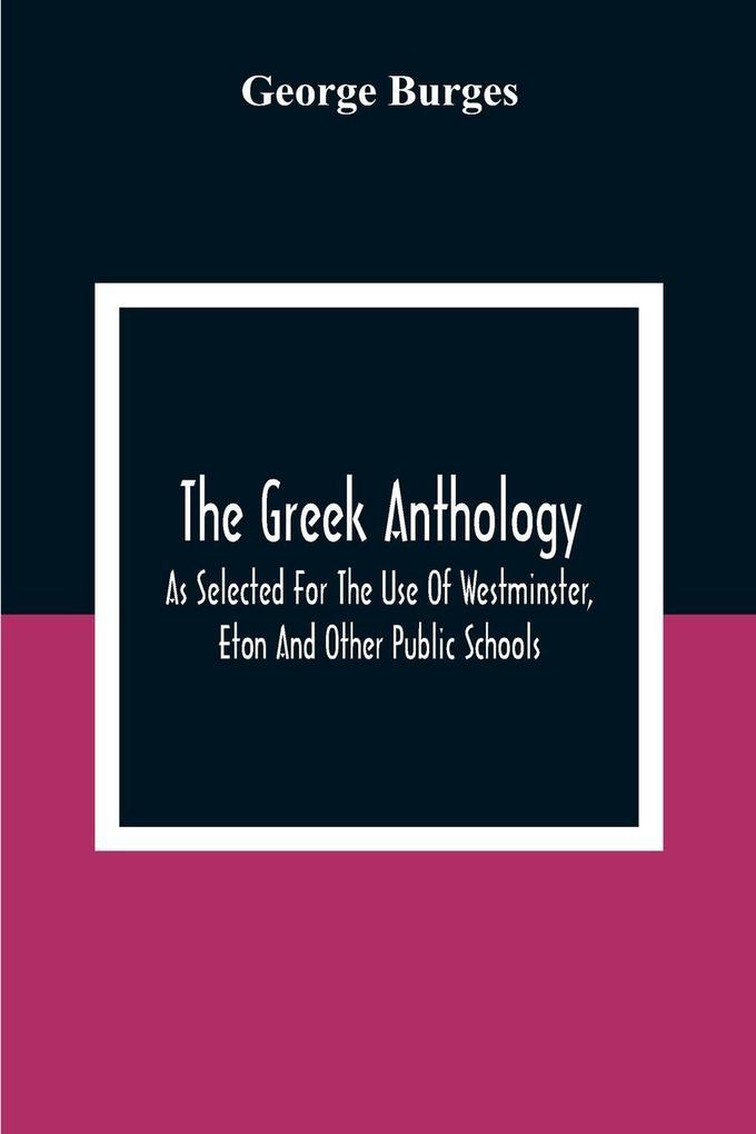 The Greek Anthology As Selected For The Use Of Westminster Eton And Other Public Schools