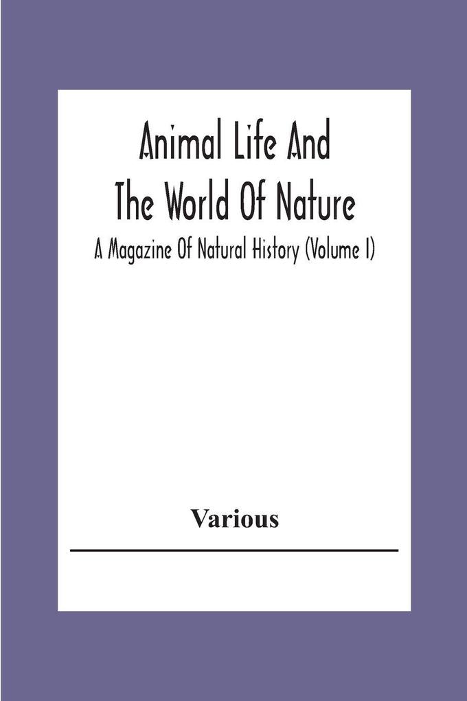 Animal Life And The World Of Nature; A Magazine Of Natural History (Volume I)