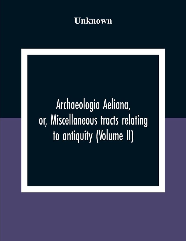 Archaeologia Aeliana Or Miscellaneous Tracts Relating To Antiquity (Volume Ii)