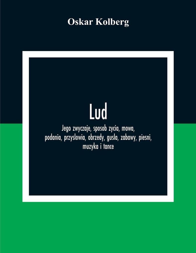 Lud; Jego Zwyczaje Sposob Zycia Mowa Podania Przyslowia Obrzedy Gusla Zabawy Piesni Muzyka I Tance