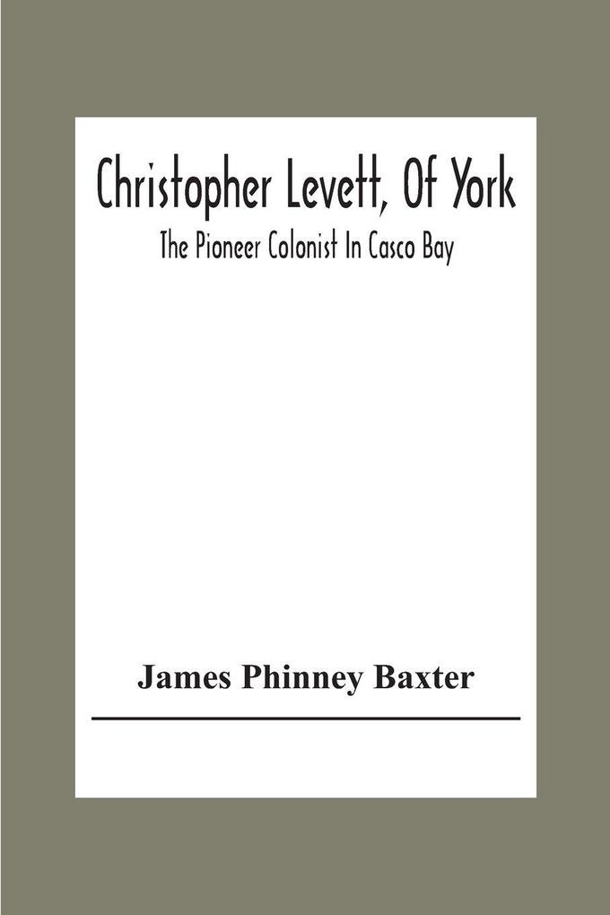 Christopher Levett Of York; The Pioneer Colonist In Casco Bay