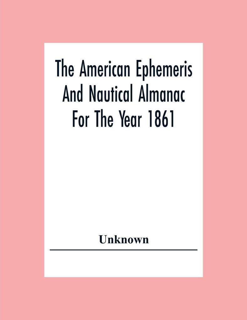 The American Ephemeris And Nautical Almanac For The Year 1861