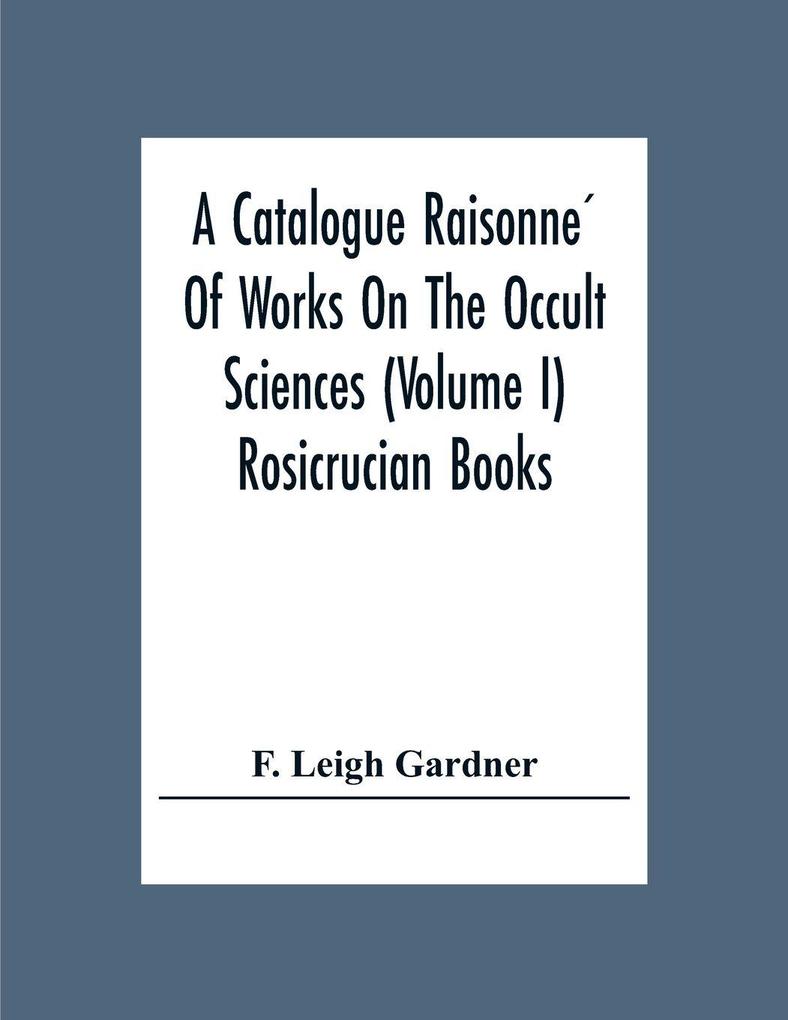 A Catalogue Raisonne Of Works On The Occult Sciences (Volume I) Rosicrucian Books